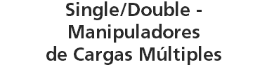 Single/Double - Manipuladores de Cargas Múltiples